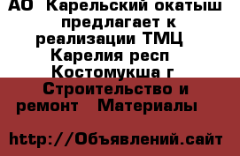 АО «Карельский окатыш» предлагает к реализации ТМЦ - Карелия респ., Костомукша г. Строительство и ремонт » Материалы   